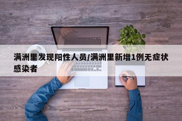 满洲里发现阳性人员/满洲里新增1例无症状感染者