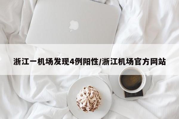 浙江一机场发现4例阳性/浙江机场官方网站