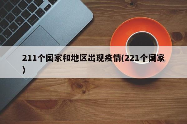 211个国家和地区出现疫情(221个国家)