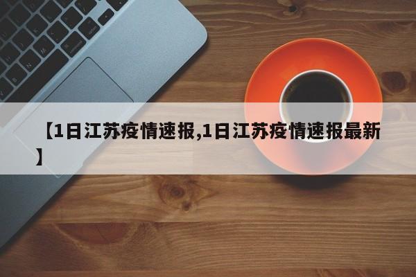 【1日江苏疫情速报,1日江苏疫情速报最新】