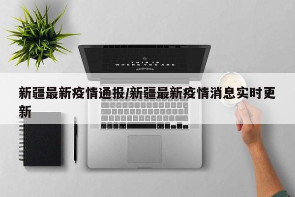 新疆最新疫情通报/新疆最新疫情消息实时更新