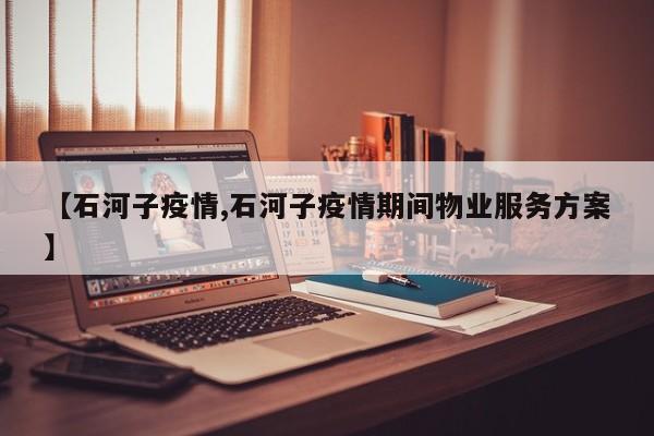 【石河子疫情,石河子疫情期间物业服务方案】