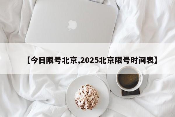 【今日限号北京,2025北京限号时间表】