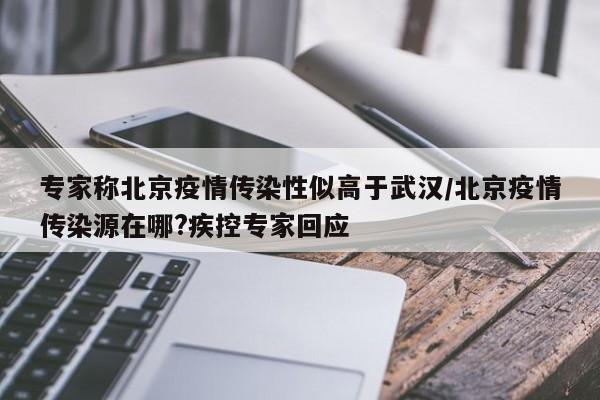 专家称北京疫情传染性似高于武汉/北京疫情传染源在哪?疾控专家回应