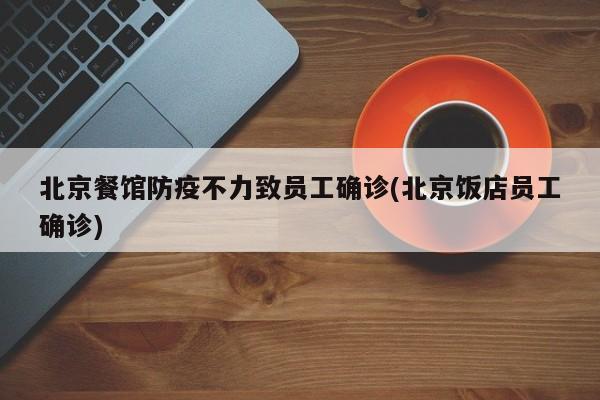 北京餐馆防疫不力致员工确诊(北京饭店员工确诊)