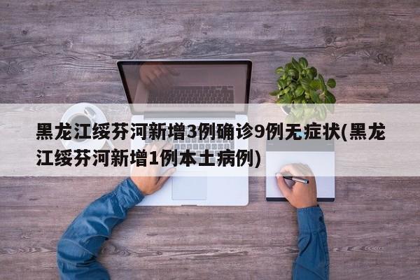 黑龙江绥芬河新增3例确诊9例无症状(黑龙江绥芬河新增1例本土病例)