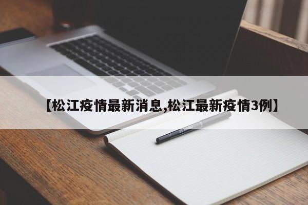 【松江疫情最新消息,松江最新疫情3例】