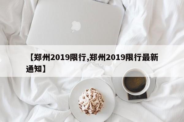 【郑州2019限行,郑州2019限行最新通知】