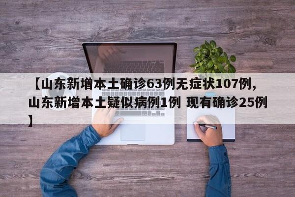 【山东新增本土确诊63例无症状107例,山东新增本土疑似病例1例 现有确诊25例】