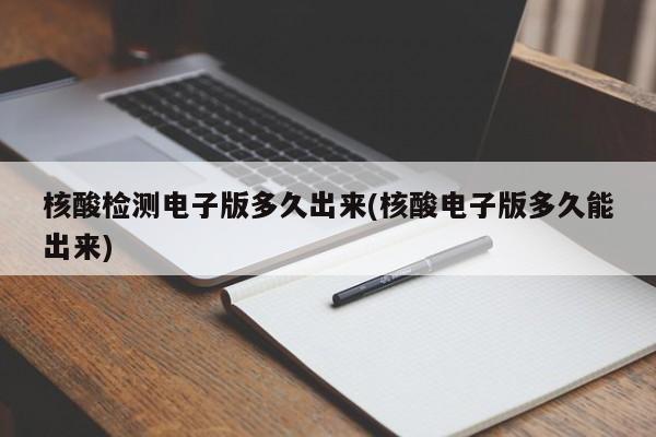 核酸检测电子版多久出来(核酸电子版多久能出来)