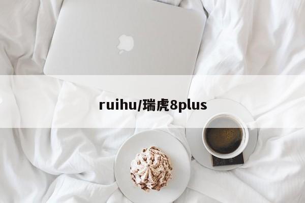 ruihu/瑞虎8plus