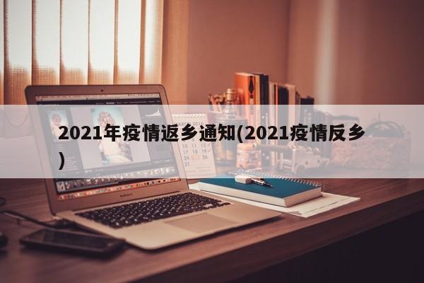 2021年疫情返乡通知(2021疫情反乡)