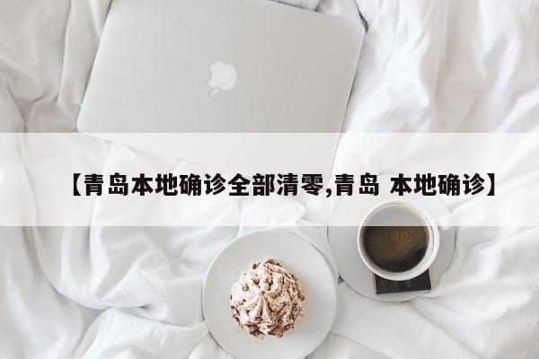 【青岛本地确诊全部清零,青岛 本地确诊】
