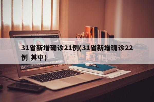 31省新增确诊21例(31省新增确诊22例 其中)