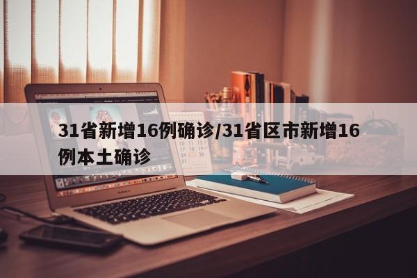 31省新增16例确诊/31省区市新增16例本土确诊