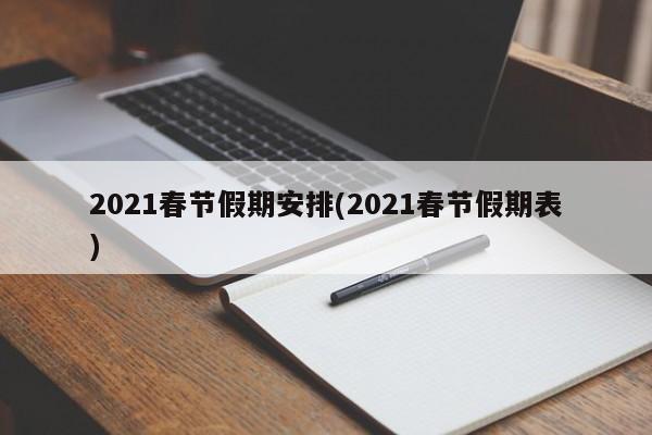 2021春节假期安排(2021春节假期表)