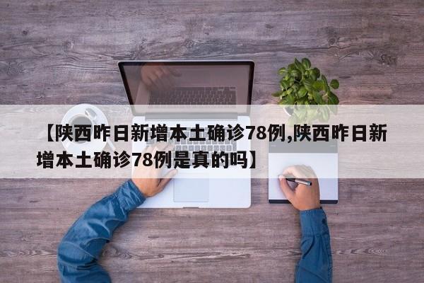 【陕西昨日新增本土确诊78例,陕西昨日新增本土确诊78例是真的吗】