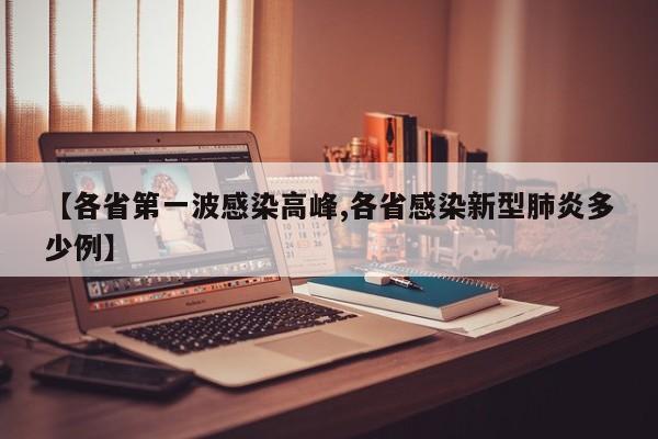 【各省第一波感染高峰,各省感染新型肺炎多少例】