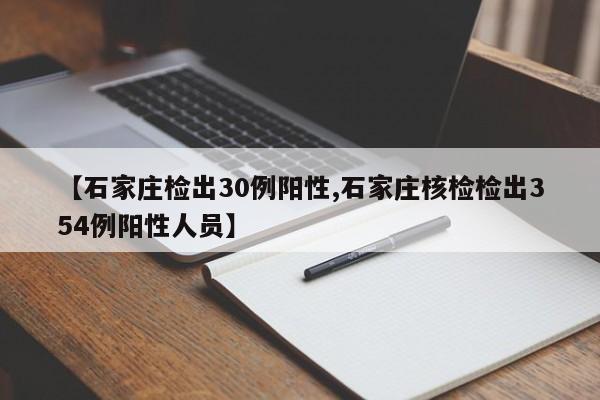 【石家庄检出30例阳性,石家庄核检检出354例阳性人员】