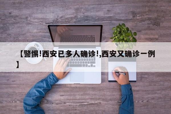 【警惕!西安已多人确诊!,西安又确诊一例】