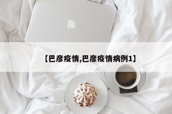 【巴彦疫情,巴彦疫情病例1】