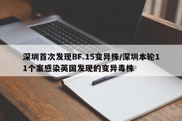 深圳首次发现BF.15变异株/深圳本轮11个案感染英国发现的变异毒株