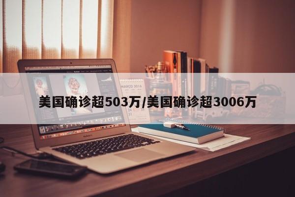 美国确诊超503万/美国确诊超3006万
