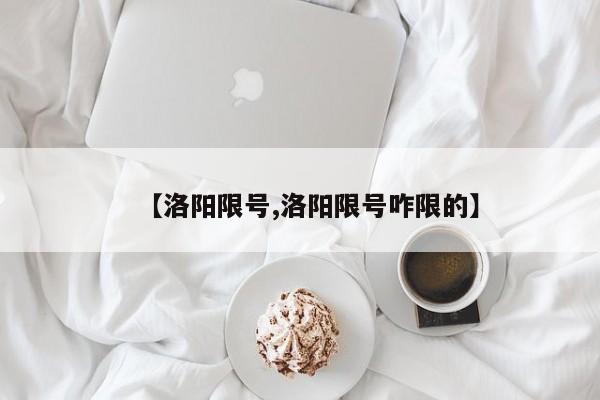 【洛阳限号,洛阳限号咋限的】