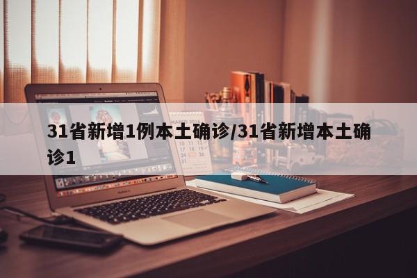 31省新增1例本土确诊/31省新增本土确诊1