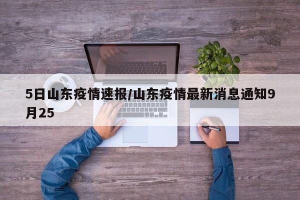 5日山东疫情速报/山东疫情最新消息通知9月25