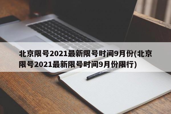 北京限号2021最新限号时间9月份(北京限号2021最新限号时间9月份限行)