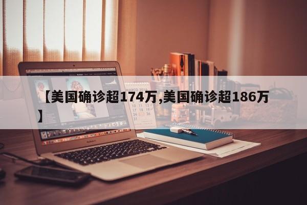 【美国确诊超174万,美国确诊超186万】