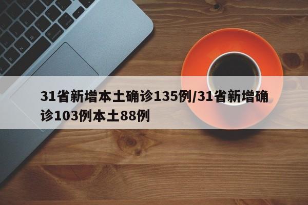 31省新增本土确诊135例/31省新增确诊103例本土88例