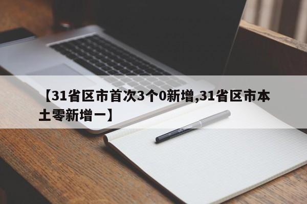 【31省区市首次3个0新增,31省区市本土零新增一】