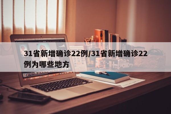 31省新增确诊22例/31省新增确诊22例为哪些地方