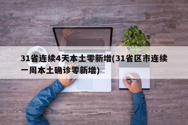 31省连续4天本土零新增(31省区市连续一周本土确诊零新增)