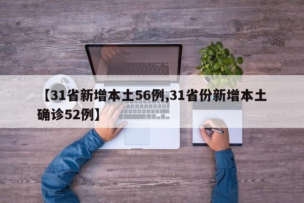 【31省新增本土56例,31省份新增本土确诊52例】