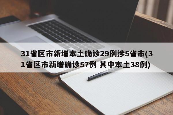 31省区市新增本土确诊29例涉5省市(31省区市新增确诊57例 其中本土38例)