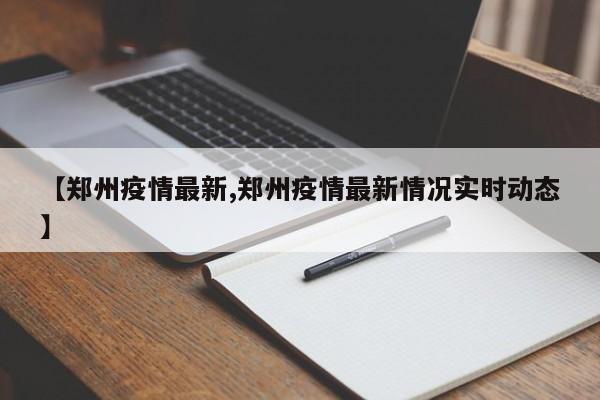 【郑州疫情最新,郑州疫情最新情况实时动态】